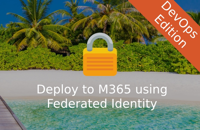 Deploying to Microsoft 365 using the CLI and federated identity - DevOps edition
